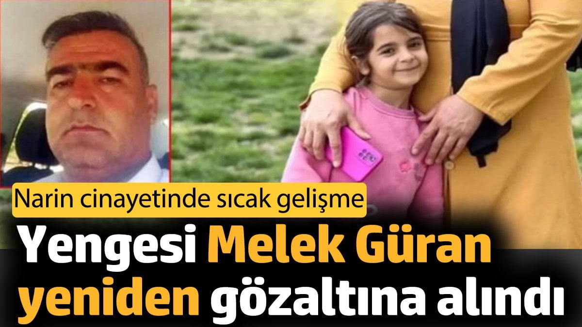 Narin cinayetinde sıcak gelişme. Yengesi Melek Güran yeniden gözaltına alındı