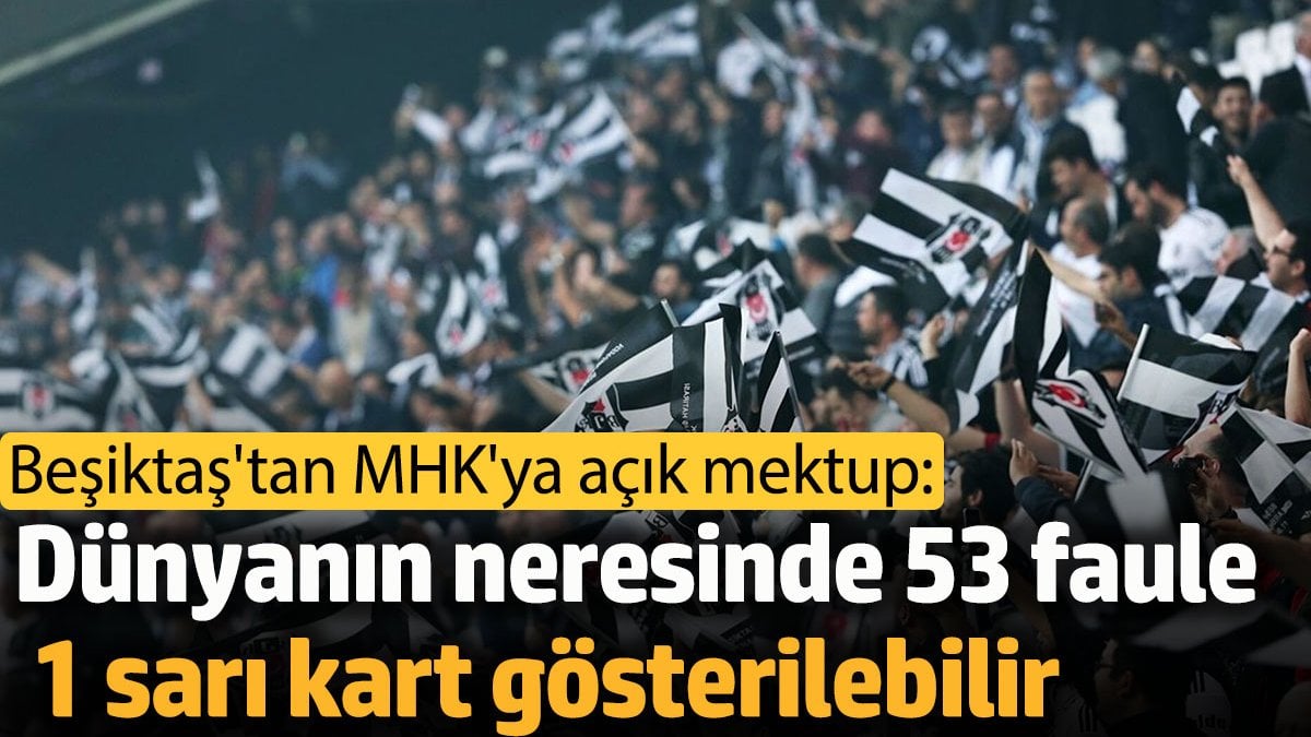 Beşiktaş'tan MHK'ya açık mektup: Dünyanın neresinde 53 faule 1 sarı kart gösterilebilir