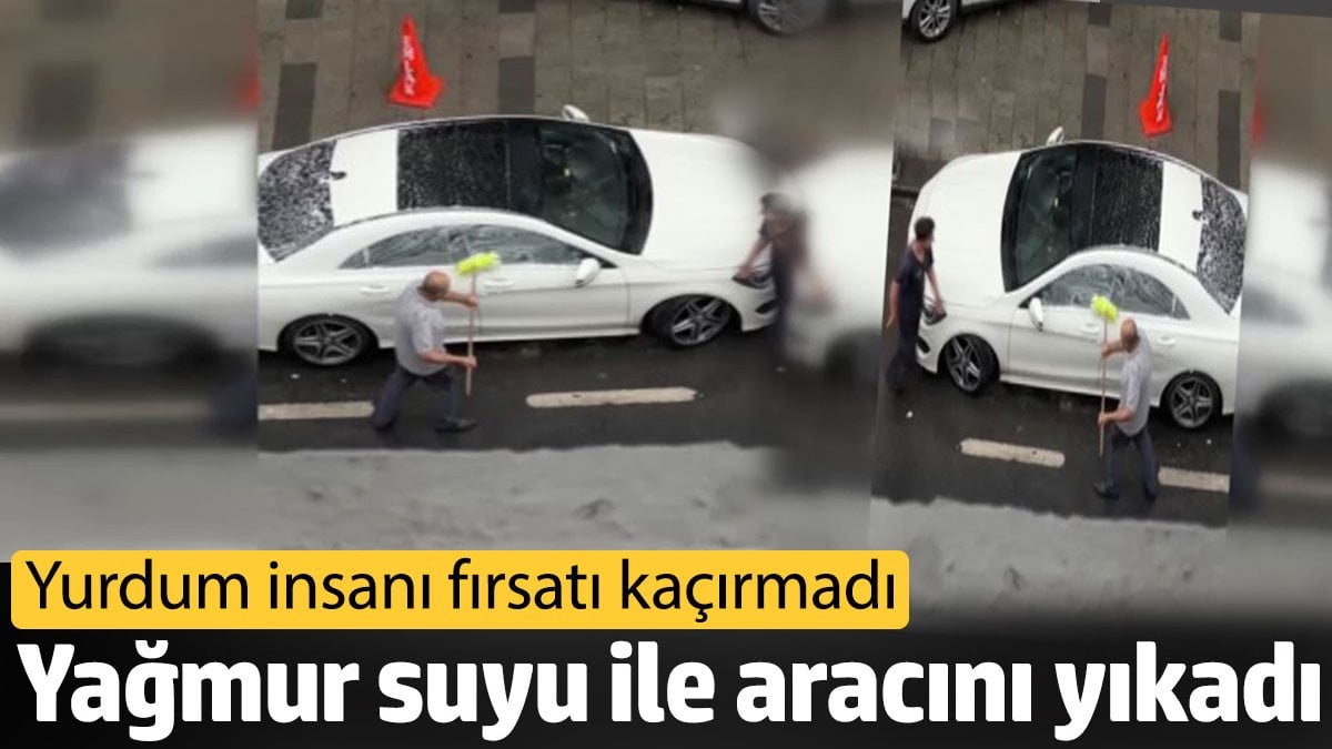 Yurdum insanı fırsatı kaçırmadı! Yağmur suyu ile aracını yıkadı