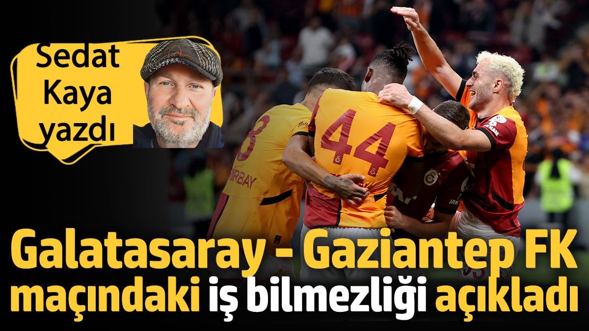 Galatasaray - Gaziantep FK maçındaki iş bilmezliği açıkladı