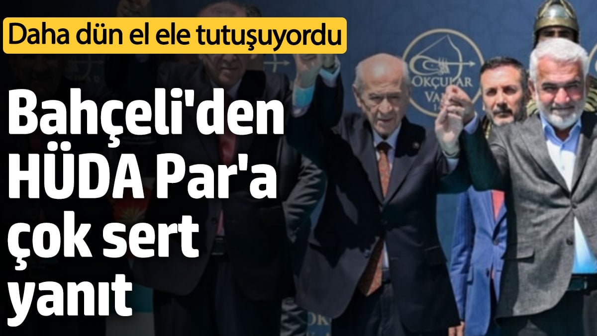 Bahçeli'den HÜDA Par'a çok sert yanıt! Daha dün el ele tutuşuyordu