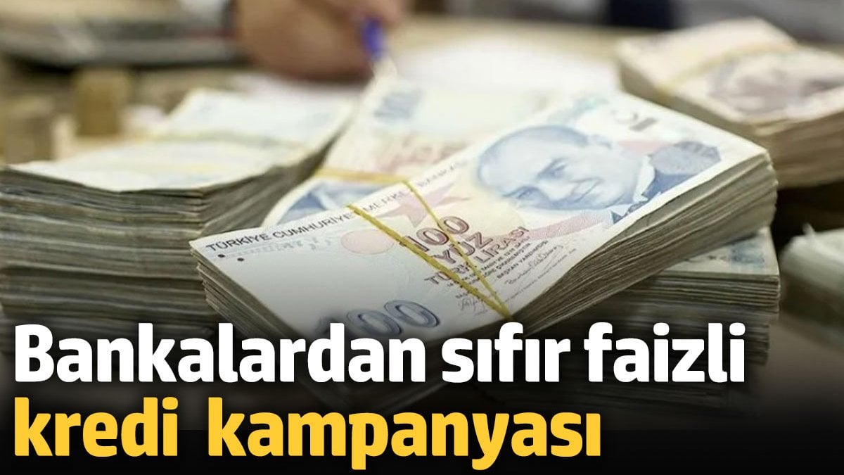 Bankalardan sıfır faizli kredi kampanyası