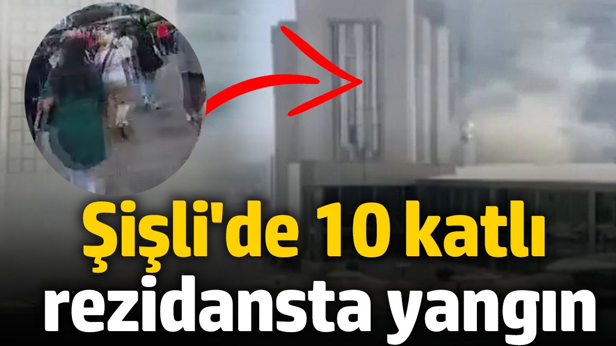 Şişli'de 10 katlı rezidansta yangın