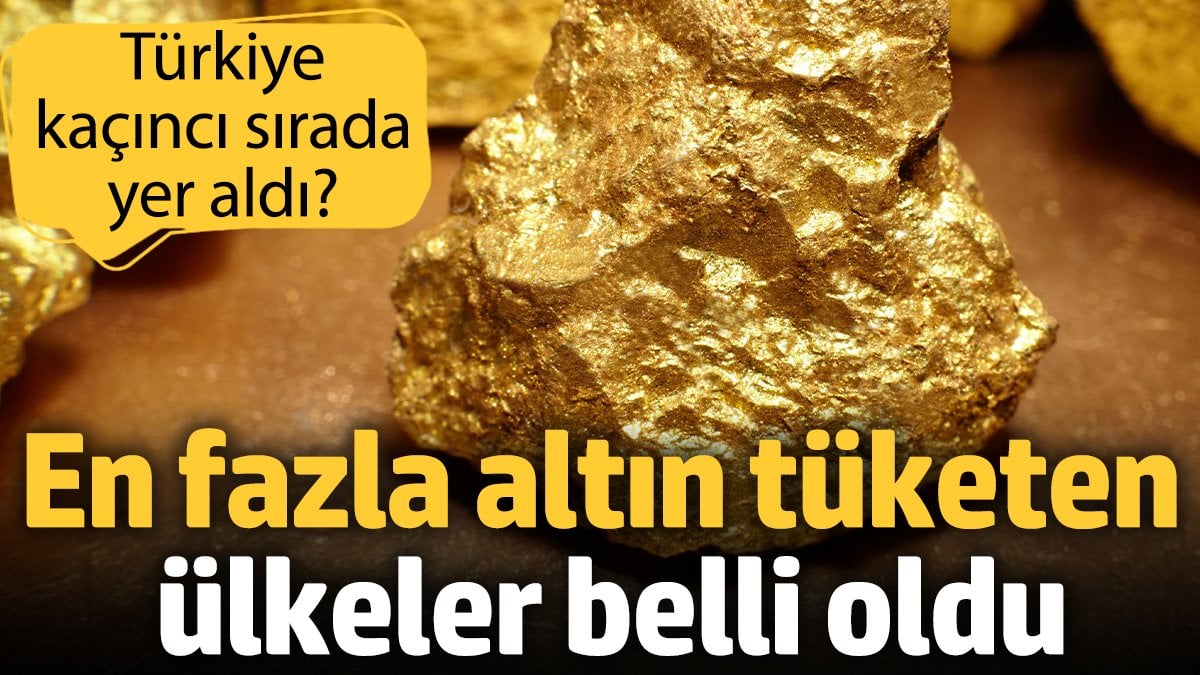 En fazla altın tüketen ülkeler belli oldu ‘Türkiye kaçıncı sırada yer aldı?’