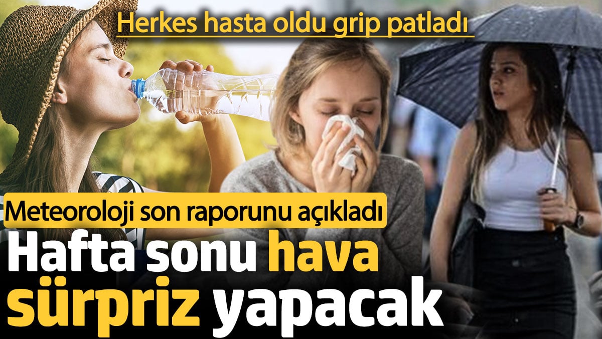 Hafta sonu hava sürpriz yapacak. Herkes hasta oldu grip patladı. Meteoroloji son raporunu yayınladı