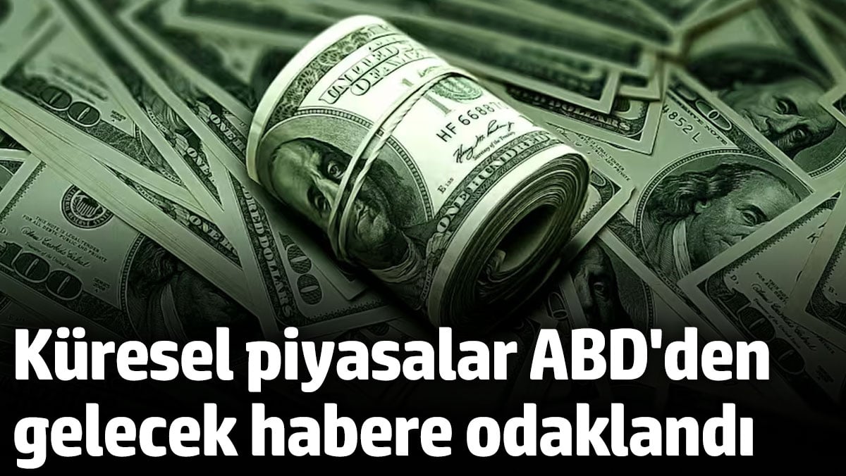 Küresel piyasalar ABD'den gelecek habere odaklandı