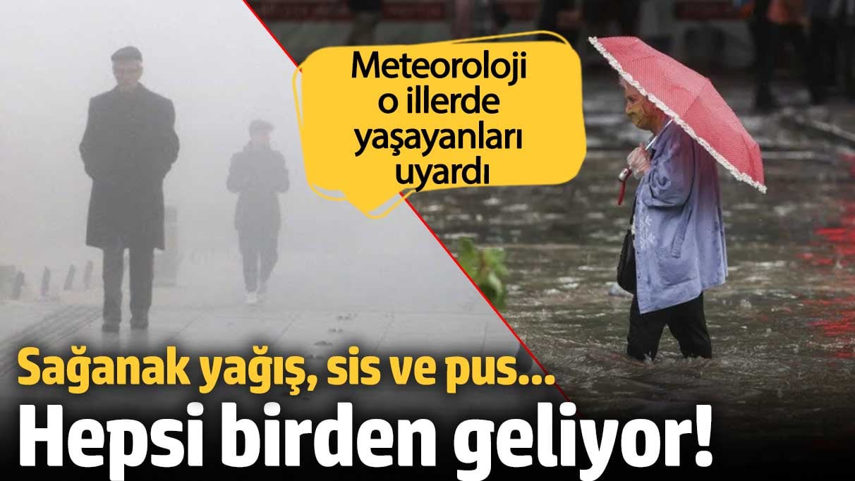 Meteoroloji o illerde yaşayanları uyardı: Sağanak yağış, sis ve pus hepsi birden geliyor! (11 Ekim 2024 hava durumu)