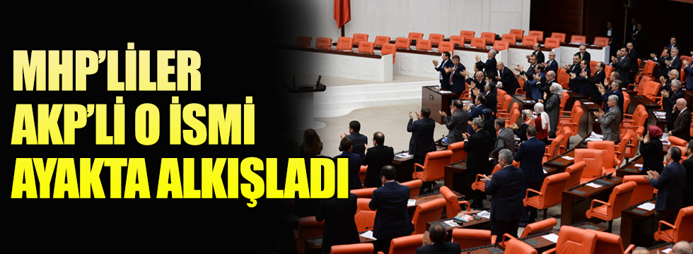 AKP'li isim konuştu MHP'liler ayakta alkışladı