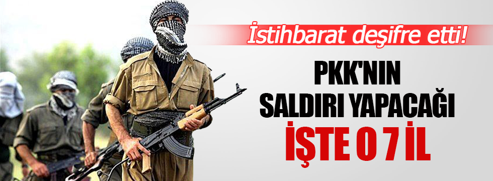 PKK'nın saldırı yapacağı 7 il deşifre edildi