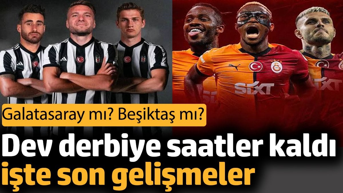 Dev derbiye saatler kaldı işte son gelişmeler. Galatasaray mı? Beşiktaş mı?