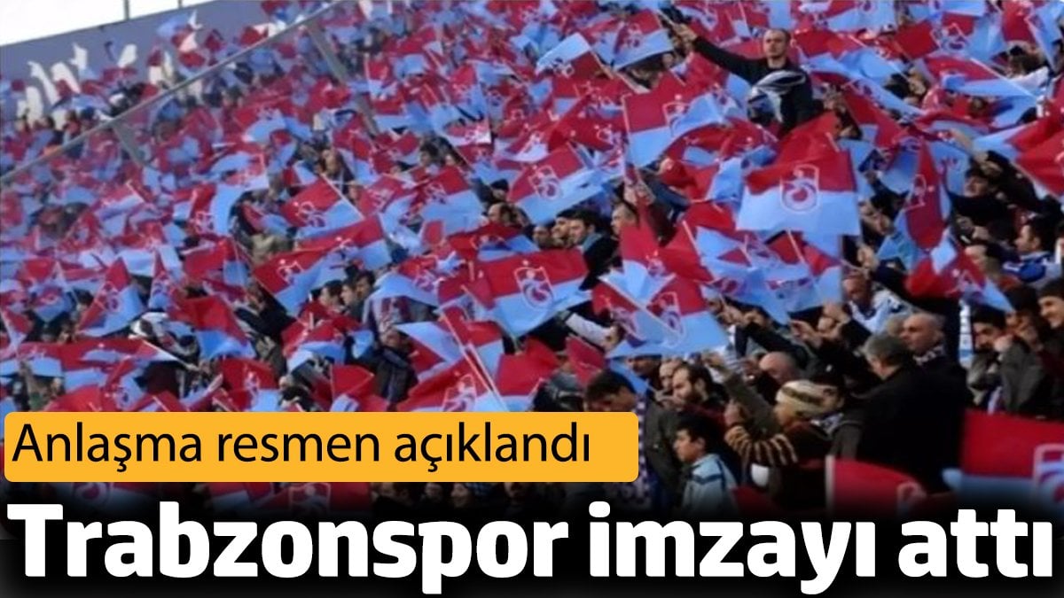 Trabzonspor imzayı attı. Anlaşma resmen açıklandı