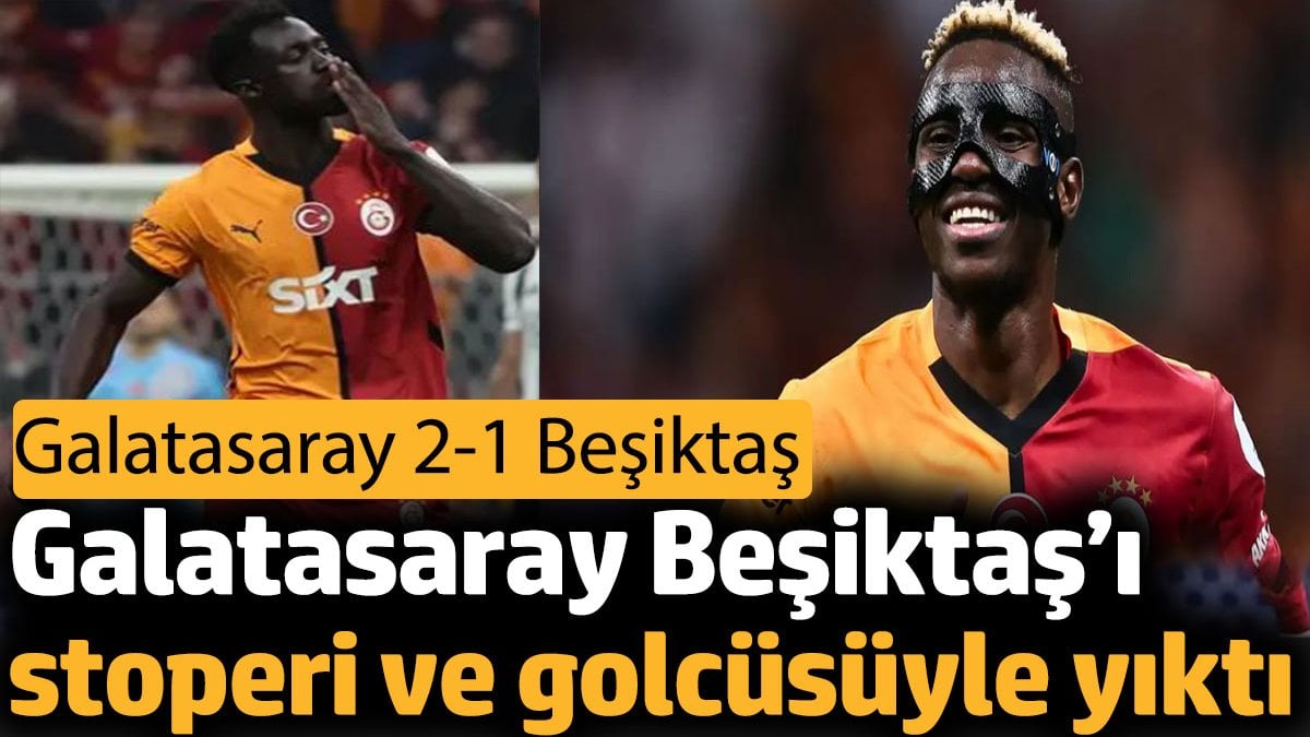 Galatasaray Beşiktaş'ı stoperi ve golcüsüyle yıktı. Galatasaray 2-1 Beşiktaş