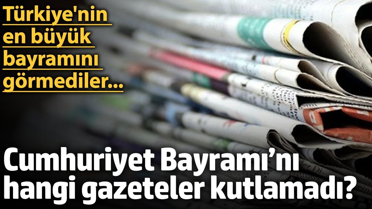 Cumhuriyet Bayramı’nı hangi gazeteler kutlamadı? Türkiye'nin en büyük bayramını görmediler...