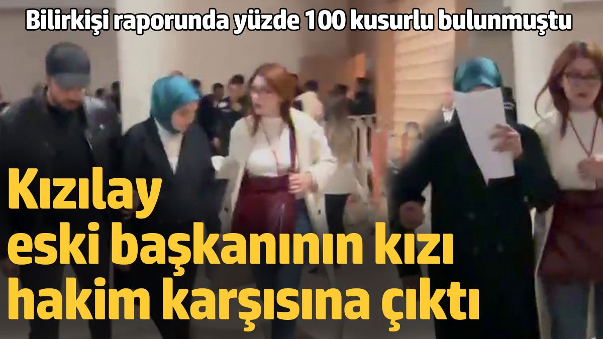 Kızılay eski başkanının kızı Fatma Zehra Kınık hakim karşısına çıktı