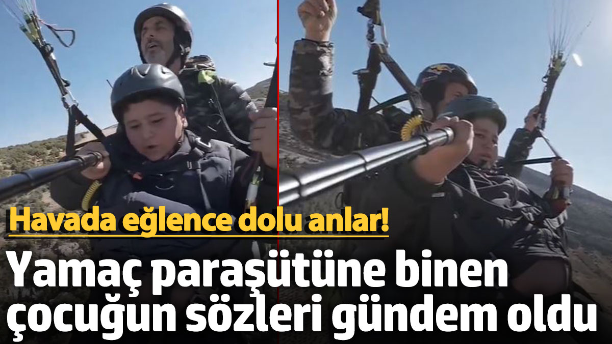 Havada eğlence dolu anlar! Yamaç paraşütüne binen çocuğun sözleri gündem oldu