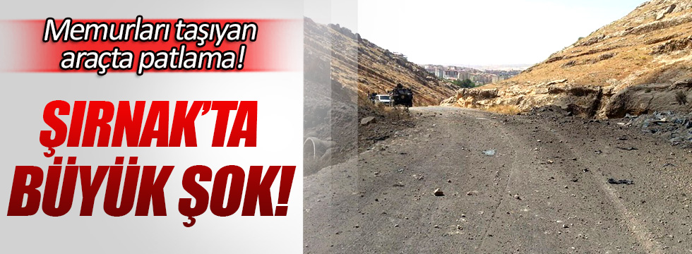 Şırnak'ta memurları taşıyan araçta patlama!