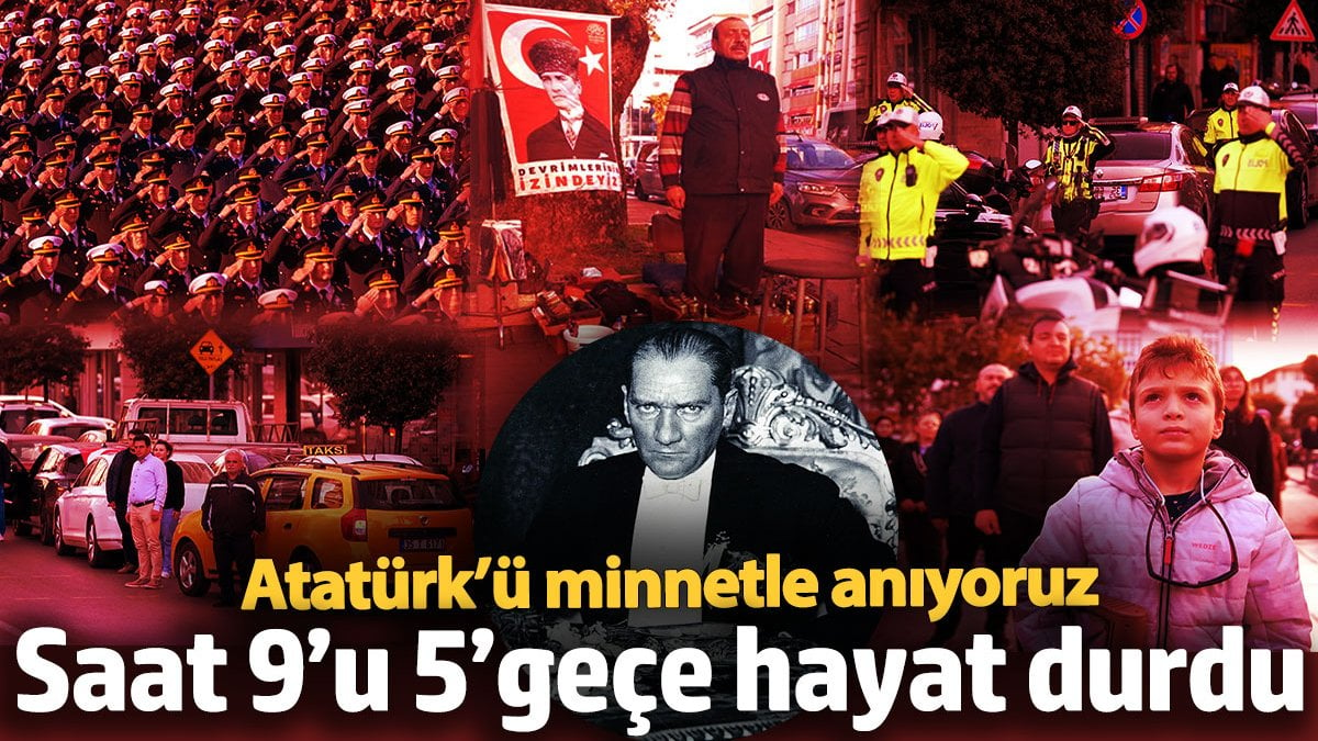 Atatürk’ü minnetle anıyoruz! Türkiye’de saat 9’u 5’geçe hayat durdu