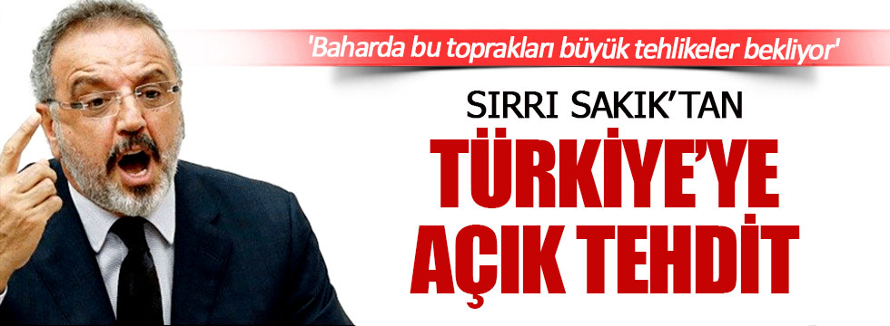 Sırrı Sakık'tan Türkiye'ye açık tehdit!
