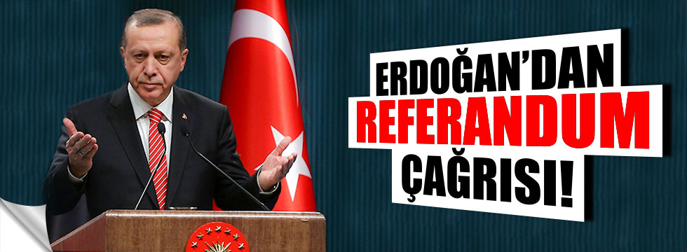 Erdoğan'dan referandum çağrısı