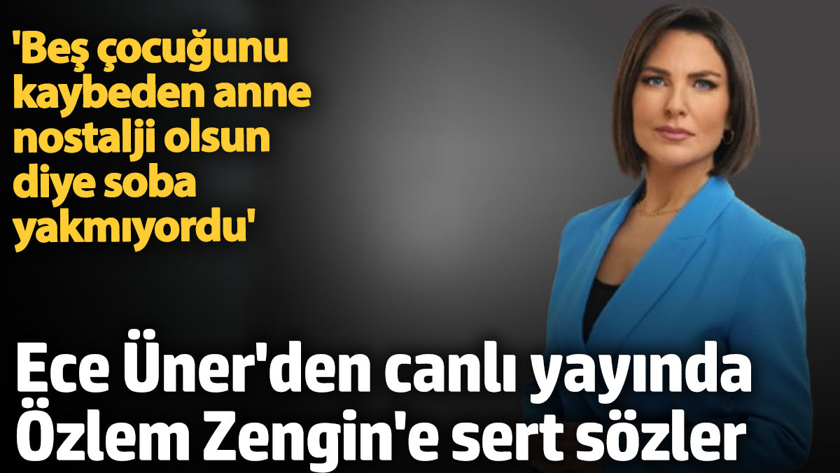 Ece Üner'den yangın faciasıyla ilgili Özlem Zengin'e sert sözler