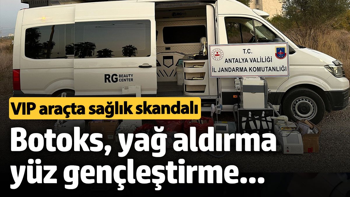 VIP araçta sağlık skandalı. Botoks yağ aldırma yüz gençleştirme...