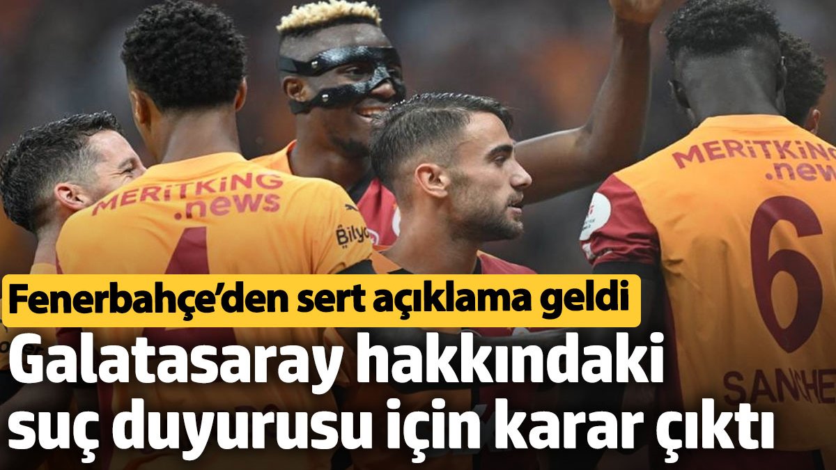 Galatasaray hakkındaki suç duyurusu için karar çıktı. Fenerbahçe'den sert açıklama geldi