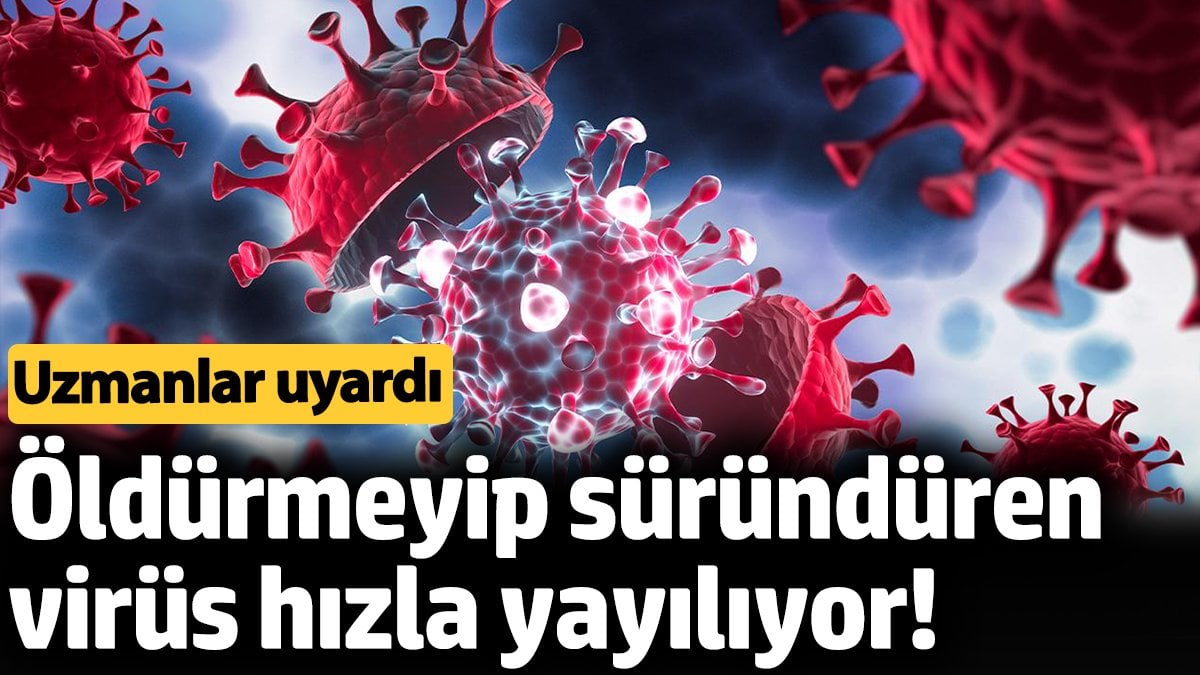 Öldürmeyip süründüren virüs hızla yayılıyor! Uzmanlar uyardı