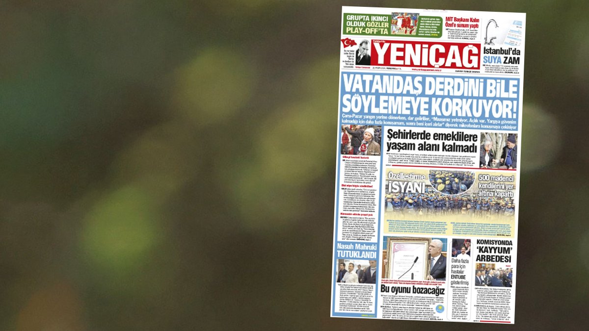 Yeniçağ Gazetesi: Vatandaş derdini bile söylemeye korkuyor!