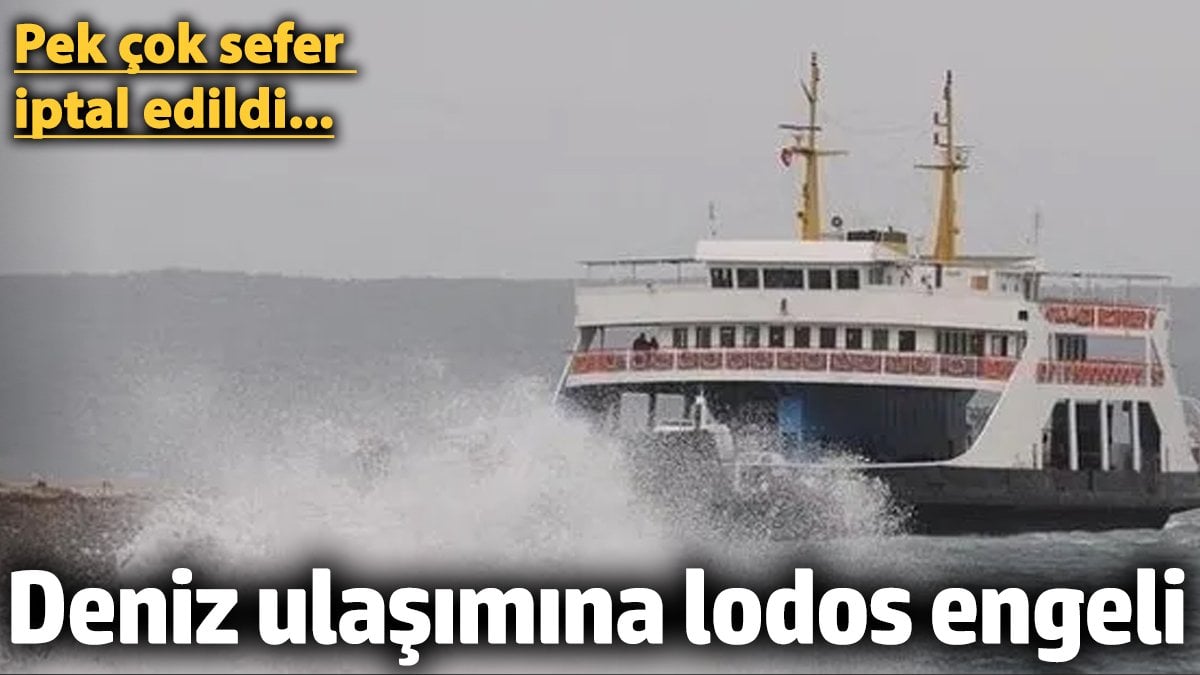 Marmara'da deniz ulaşımına lodos engeli... Seferler iptal edildi