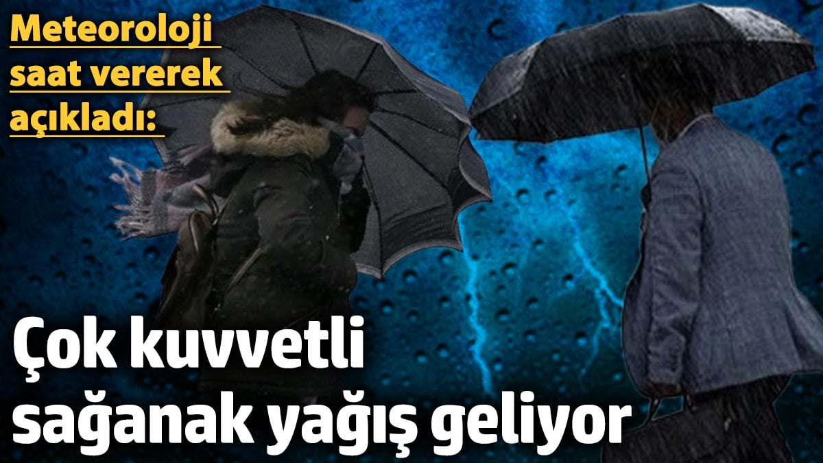 Meteoroloji saat vererek açıkladı: Çok kuvvetli sağanak yağış geliyor (21 Kasım 2024)