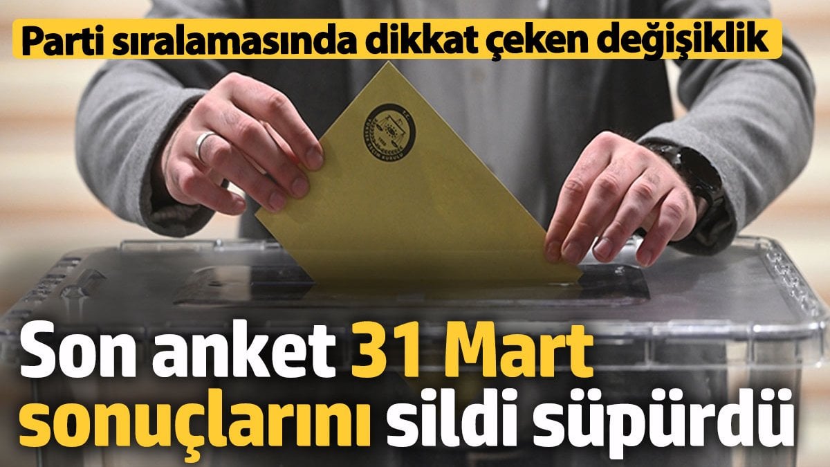 Son anket 31 Mart sonuçlarını sildi süpürdü! Parti sıralamasında dikkat çeken değişiklik