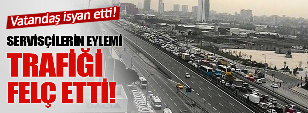 Servisçiler yolu kapattı, İstanbul trafiği felç oldu!