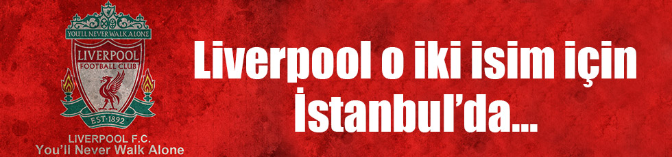Liverpool, iki Türk için İstanbul'da
