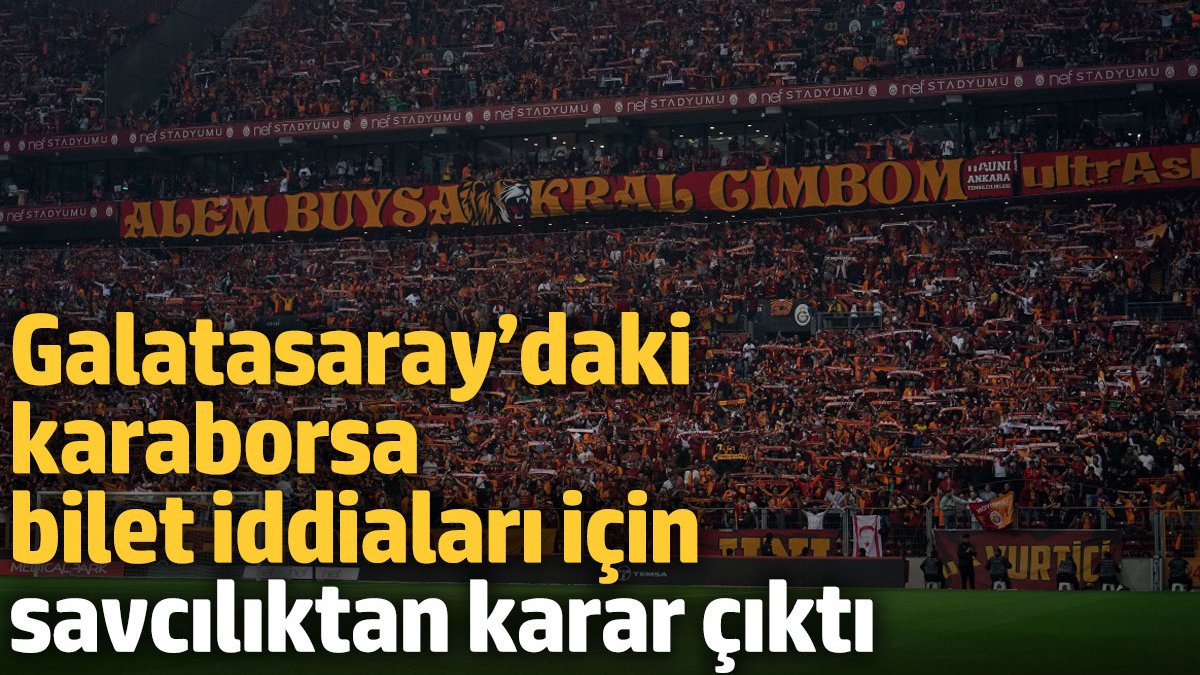 Galatasaray'daki karaborsa bilet iddiaları için savcılıktan karar çıktı