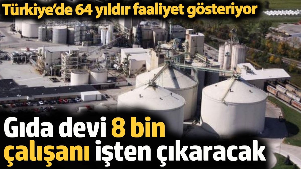 Gıda devi 8 bin çalışanını işten çıkaracak. Türkiye’de  64 yıldır  faaliyet gösteriyor