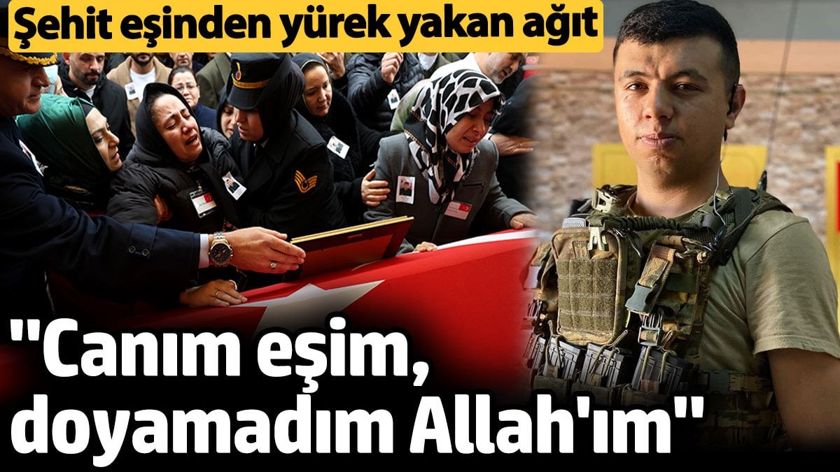 Şehit Uzman Çavuş Eren Kızıldağ'ın eşinden yürek yakan ağıt: Canım eşim, doyamadım Allah'ım