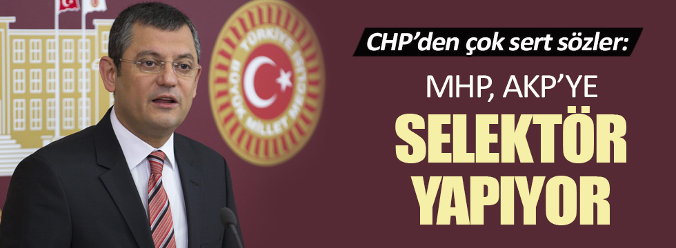 Özgür Özel: MHP, AKP'ye selektör yapıyor