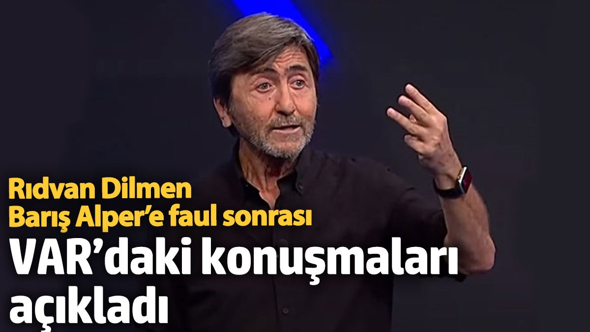 Rıdvan Dilmen, Barış Alper'e faul sonrası VAR'daki konuşmaları açıkladı