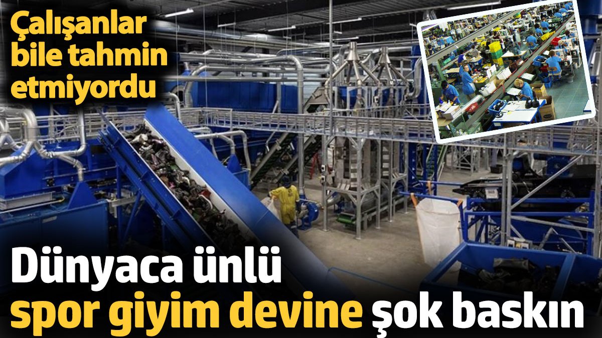 Dünyaca ünlü spor giyim devine şok baskın. Çalışanlar bile tahmin etmiyordu