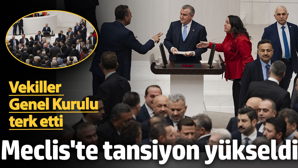 Meclis'te tansiyon yükseldi! Vekiller Genel Kurulu terk etti