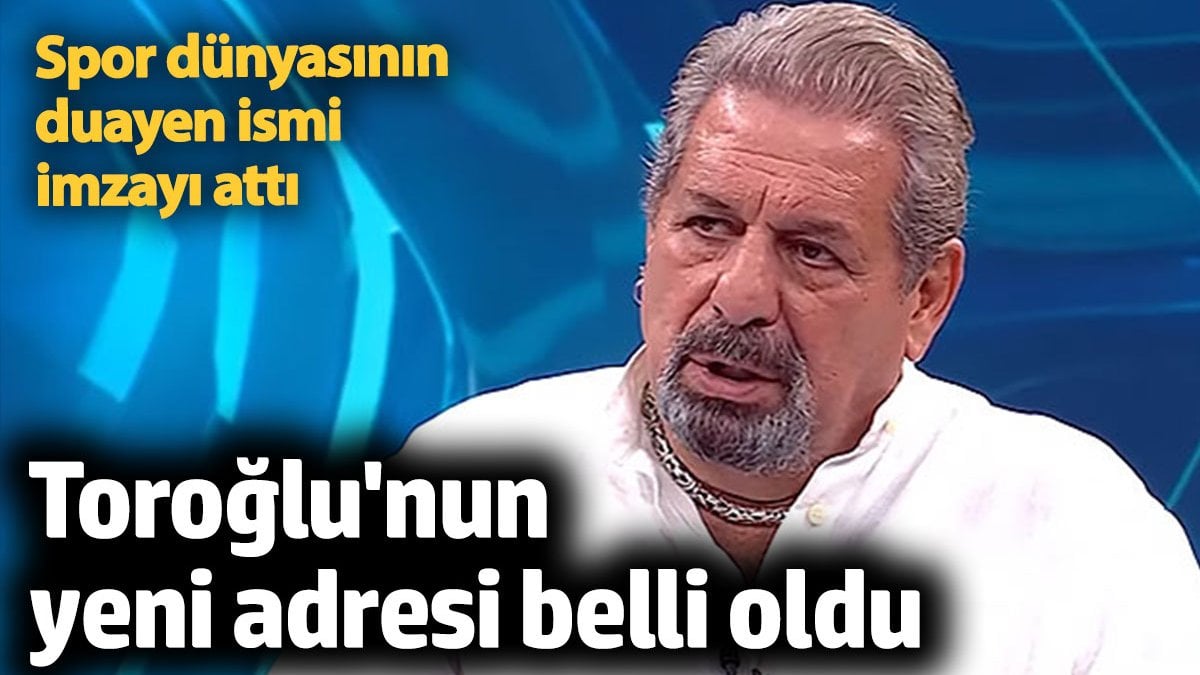 Erman Toroğlu'nun yeni adresi belli oldu