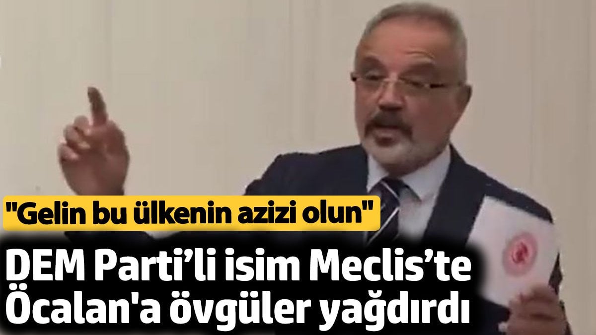 DEM Parti’li isim Meclis’te Öcalan'a övgüler yağdırdı. 'Gelin bu ülkenin azizi olun'