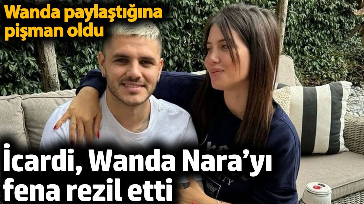 İcardi Wanda Nara’yı fena rezil etti. Wanda paylaştığına pişman oldu