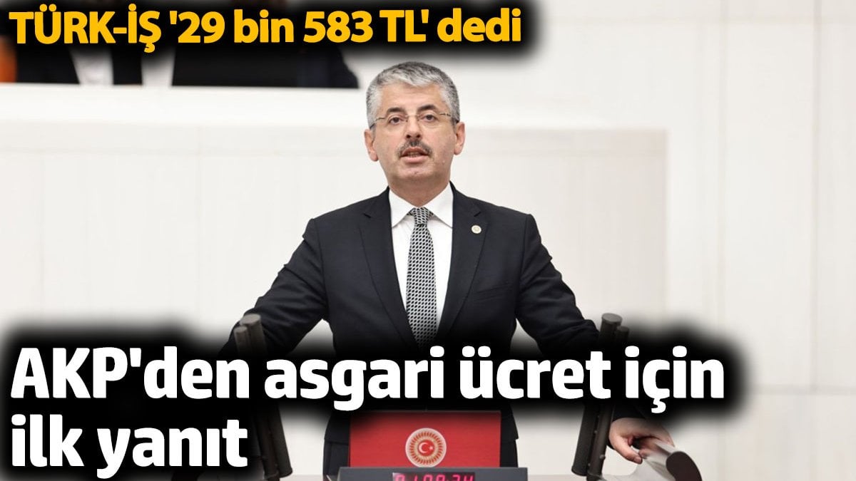 TÜRK-İŞ asgari ücret için '29 bin 583 TL' dedi. AKP'den ilk yanıt geldi