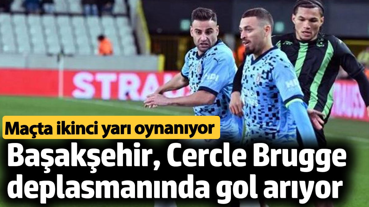 Başakşehir, Cercle Brugge deplasmanında gol arıyor