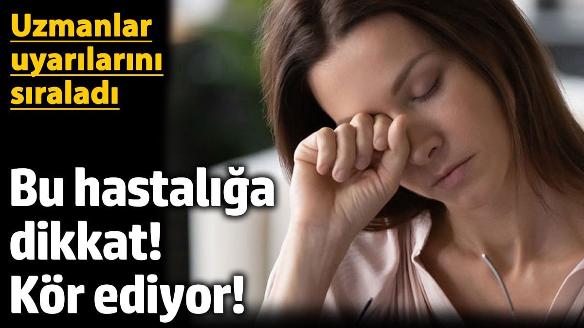 Bu hastalığa dikkat! Kör ediyor! Uzmanlar uyarılarını sıraladı