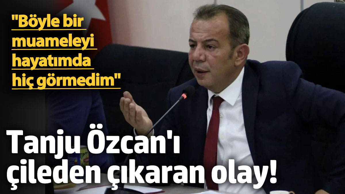 Tanju Özcan'ı çileden çıkaran olay: Böyle bir muameleyi hayatımda hiç görmedim