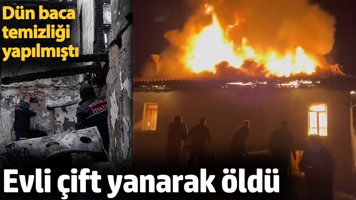 Evli çift yanarak öldü. Dün baca temizliği yapılmıştı