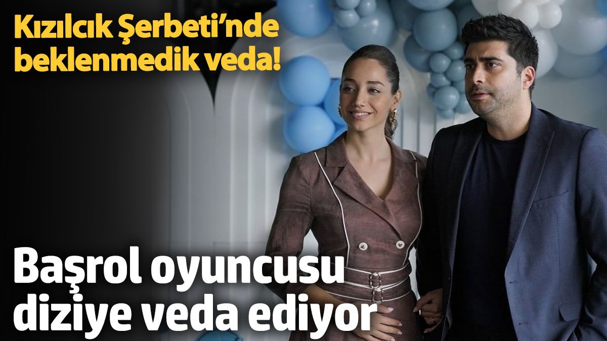 Kızılcık Şerbeti’nde beklenmedik veda! Başrol oyuncusu diziye veda ediyor