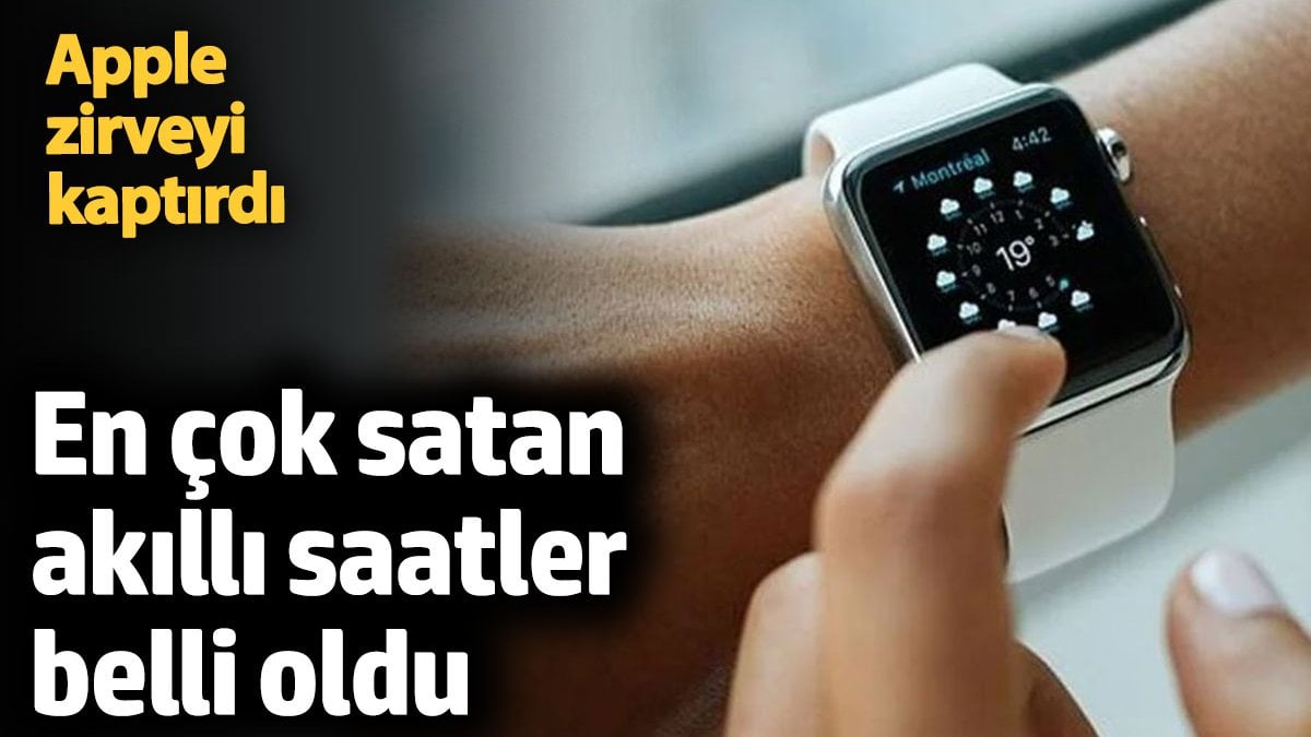 Dünyanın en çok satan akıllı saat markası açıklandı